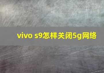 vivo s9怎样关闭5g网络